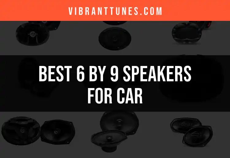 11 Best 6 by 9 Speakers for Car Audio Delight