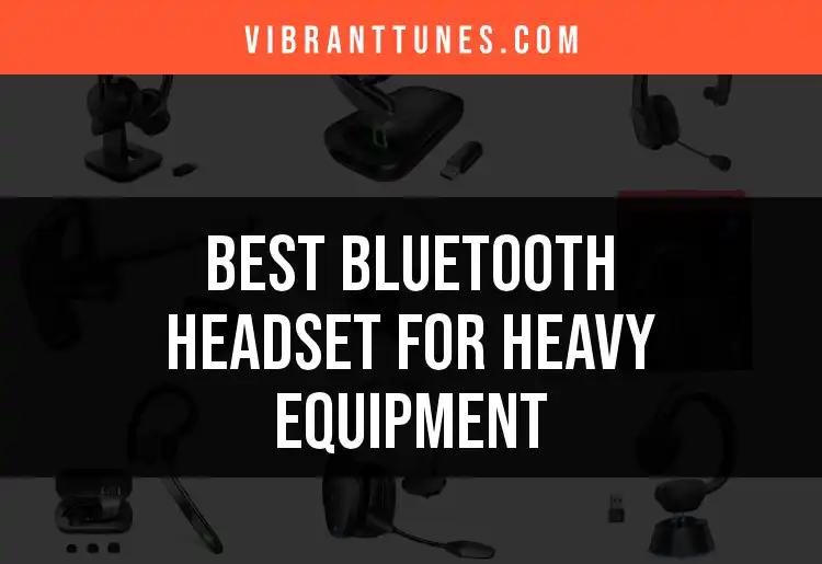 19 Essential Bluetooth Headsets for Heavy Equipment Use