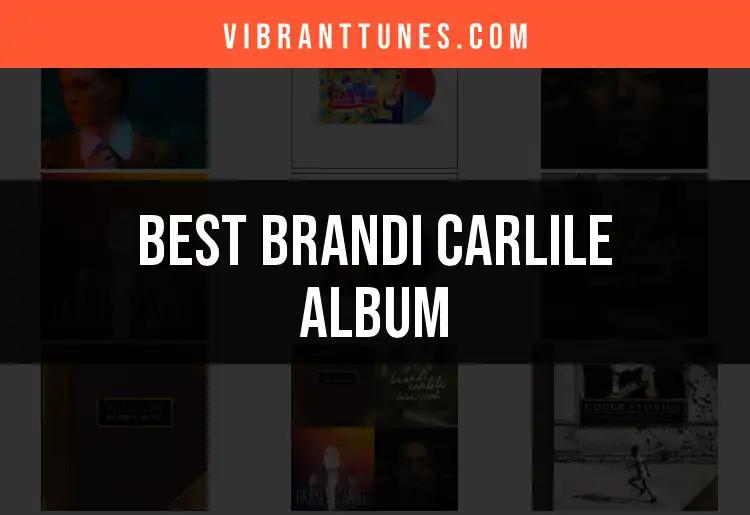 Top 10 Brandi Carlile Albums You Need to Listen to Now
