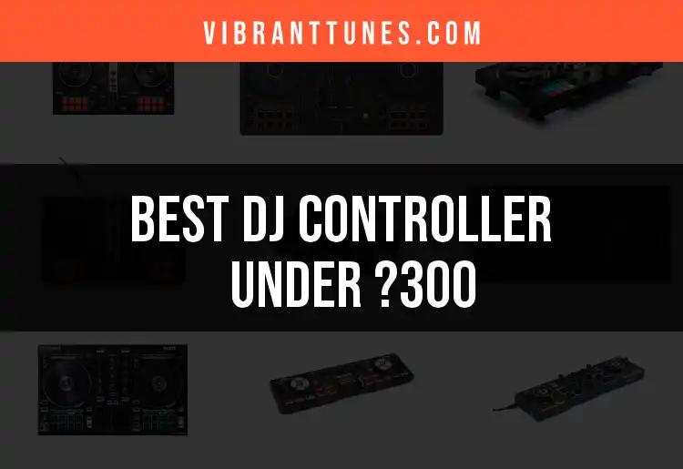 14 Best DJ Controllers Under £300 for Every Aspiring DJ