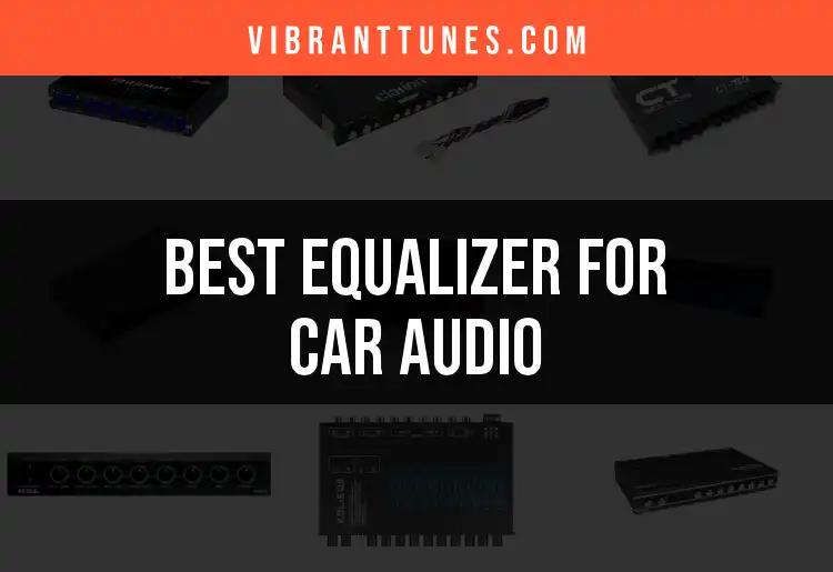 11 Best Equalizers for Car Audio to Enhance Your Sound