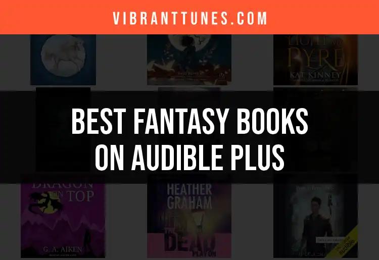 Top 10 Fantasy Books on Audible Plus to Enchant Your Ears