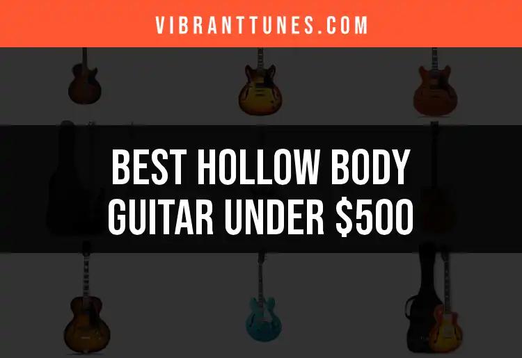 10 Hollow Body Guitars Under $500 That Impress