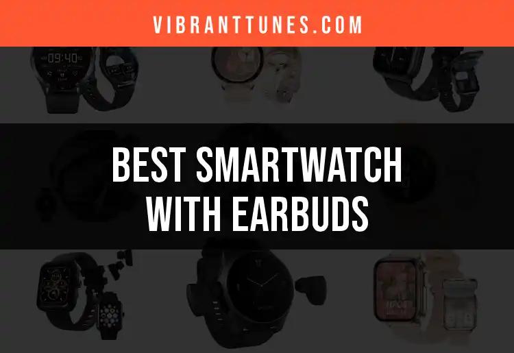 Top 10 Smartwatches With Earbuds That Elevate Your Sound