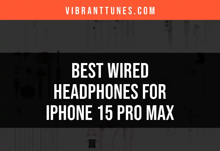 12 Best Wired Headphones for iPhone 15 Pro Max Revealed featured